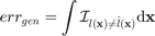 $$err_{gen}=\int\mathcal{I}_{l(\mathbf{x})\neq \hat{l}(\mathbf{x})}\mathrm d\mathbf{x}$$