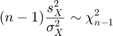 $$(n-1)\frac{s_X^2}{\sigma_X^2}\sim\chi_{n-1}^2$$