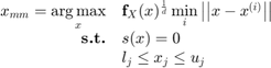 $$\begin{array}{rl}x_{mm}=\mathop{\arg\max}\limits_{x}&\mathbf{f}_X(x)^{\frac{1}{d}}\mathop{\min}\limits_{i}\left|\left|x-x^{(i)}\right|\right|\\\textbf{s.t.} & s(x)=0\\&l_j\leq x_j\leq u_j\end{array}$$