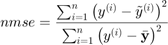 $$nmse=\frac{\sum_{i=1}^n\left(y^{(i)}-\tilde{y}^{(i)}\right)^2}{\sum_{i=1}^n\left(y^{(i)}-\bar{\mathbf{y}}\right)^2}$$
