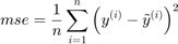 $$mse=\frac{1}{n}\sum_{i=1}^n\left(y^{(i)}-\tilde{y}^{(i)}\right)^2$$