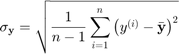 $$\sigma_\mathbf{y}=\sqrt{\frac{1}{n-1}\sum_{i=1}^n\left(y^{(i)}-\bar{\mathbf{y}}\right)^2}$$