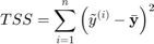 $$TSS=\sum_{i=1}^n\left(\tilde{y}^{(i)}-\bar{\mathbf{y}}\right)^2$$