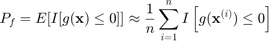 $$\displaystyle P_f=E[I[g(\mathbf{x})\leq 0]]\approx\displaystyle\frac{1}{n}\sum_{i=1}^nI\left[g(\mathbf{x}^{(i)})\leq0\right]$$