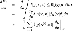$$\begin{array}{rcl}\displaystyle\frac{dP_f}{d\mathbf{z}}&=&\displaystyle\frac{d}{d\mathbf{z}}\int I[g(\mathbf{x},z)\leq 0]f_\mathbf{X}(\mathbf{x}|\theta)d\mathbf{x}\\&=&\displaystyle-\int\frac{dg}{d\mathbf{z}}\delta[g(\mathbf{x},\mathbf{z})]f_\mathbf{X}(\mathbf{x}|\theta)d\mathbf{x}\\&\approx&\displaystyle-\frac{1}{n}\sum_{i=1}^n\tilde{\delta}[g(\mathbf{x}^{(i)},\mathbf{z})]\left.\frac{dg}{d\mathbf{z}}\right|_{\mathbf{x}^{(i)}}\end{array}$$