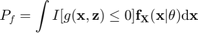 $$P_f=\int I[g(\mathbf{x},\mathbf{z})\leq
0]\mathbf{f}_\mathbf{X}(\mathbf{x}|\theta)\mathrm d\mathbf{x}$$