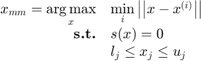 $$\begin{array}{rl}x_{mm}=\mathop{\arg\max}\limits_{x}&\mathop{\min}\limits_{i}\left|\left|x-x^{(i)}\right|\right|\\\textbf{s.t.} & s(x)=0\\&l_j\leq x_j\leq u_j\end{array}$$