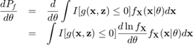 $$\begin{array}{rcl}\displaystyle\frac{dP_f}{d\theta}&=&\displaystyle\frac{d}{d\theta}\int I[g(\mathbf{x},\mathbf{z})\leq 0]f_\mathbf{X}(\mathbf{x}|\theta)d\mathbf{x}\\&=&\displaystyle\int I[g(\mathbf{x},\mathbf{z})\leq 0]\frac{d\ln f_\mathbf{X}}{d\theta}f_\mathbf{X}(\mathbf{x}|\theta)d\mathbf{x}\end{array}$$