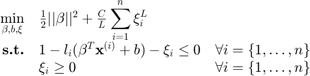 $$\begin{array}{rll}\mathop{\min}\limits_{\beta,b,\xi}&\frac{1}{2}||\beta||^2+\frac{C}{L}\displaystyle\sum_{i=1}^n\xi_i^L\\\textbf{s.t.}&1-l_i(\beta^T\mathbf{x}^{(i)}+b)-\xi_i\leq0&\forall i=\{1,\ldots,n\}\\&\xi_i\geq0&\forall i=\{1,\ldots,n\}\end{array}$$