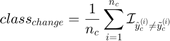 $$class_{change}=\frac{1}{n_c}\sum_{i=1}^{n_c}\mathcal{I}_{\hat{y}_c^{(i)}\neq\tilde{y}_c^{(i)}}$$